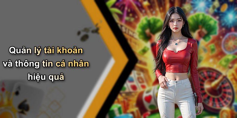 Quản lý tài khoản và thông tin cá nhân hiệu quả