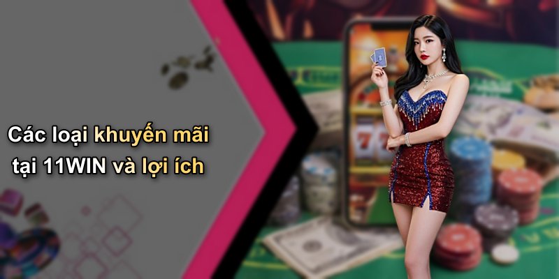 Các loại khuyến mãi tại 11WIN và lợi ích