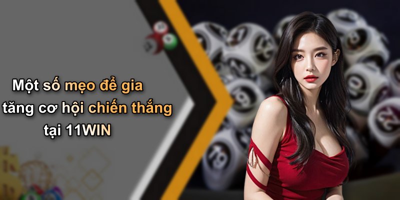 Một số mẹo để gia tăng cơ hội chiến thắng tại 11WIN