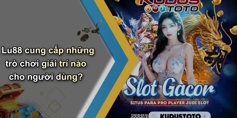 Lu88 cung cấp những trò chơi giải trí nào cho người dùng?