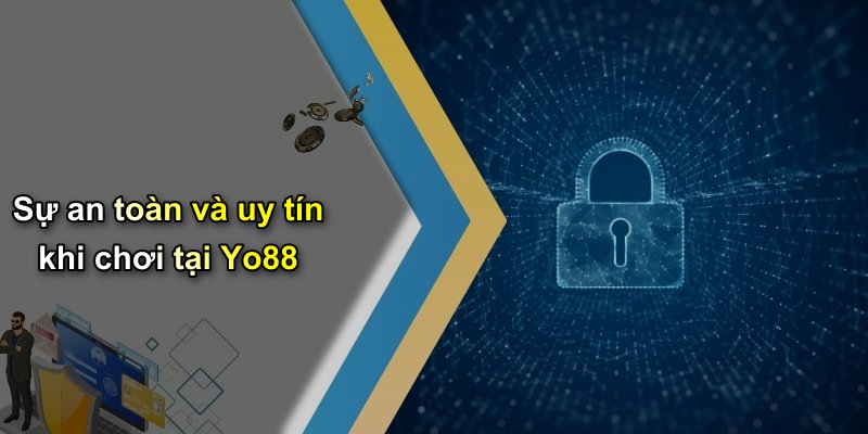 Sự an toàn và uy tín khi chơi tại Yo88