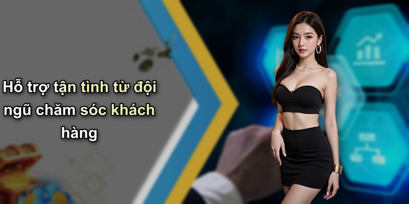 Hỗ trợ tận tình từ đội ngũ chăm sóc khách hàng