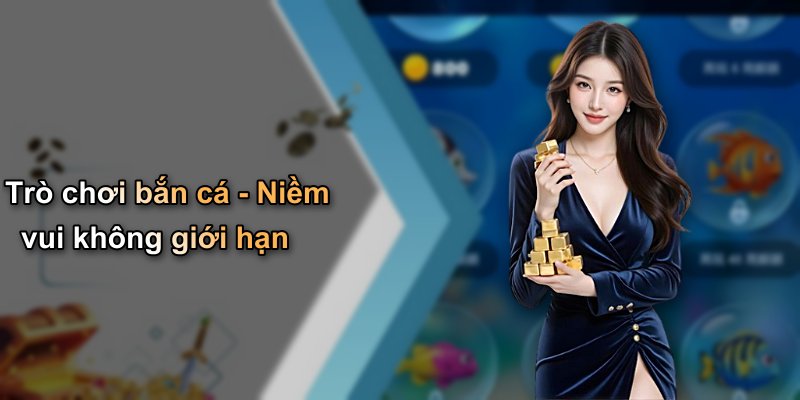 Trò chơi bắn cá - Niềm vui không giới hạn