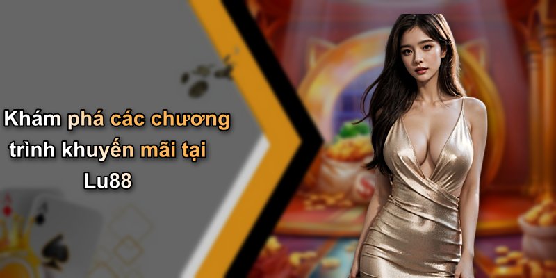 Khám phá các chương trình khuyến mãi tại Lu88