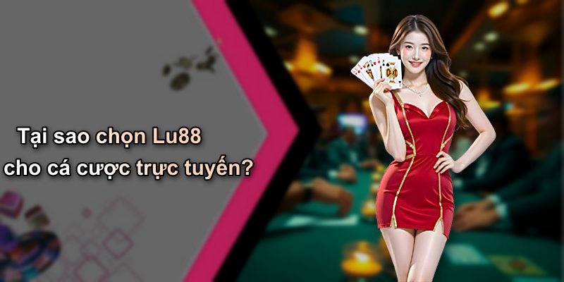 Tại sao chọn Lu88 cho cá cược trực tuyến?