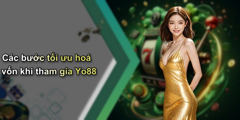 Các bước tối ưu hoá vốn khi tham gia Yo88