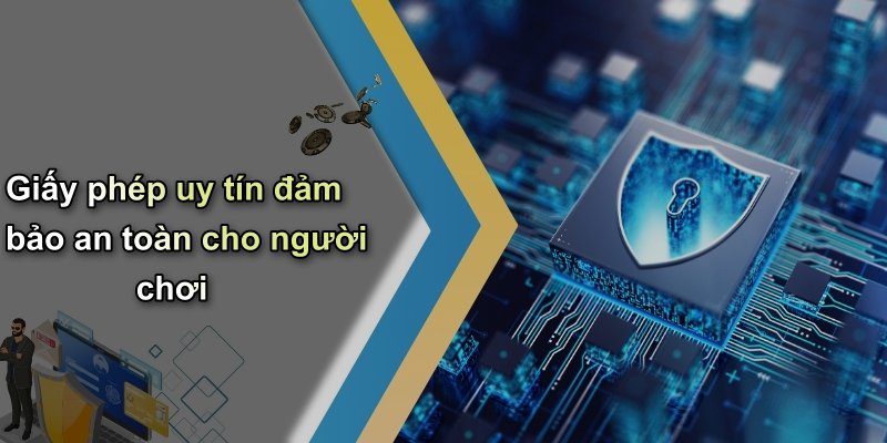 Giấy phép uy tín đảm bảo an toàn cho người chơi
