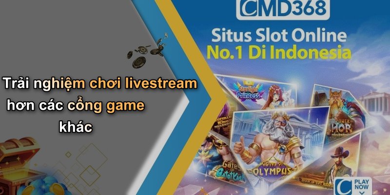 Trải nghiệm chơi livestream hơn các cổng game khác