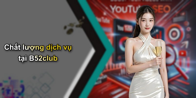Chất lượng dịch vụ tại B52club