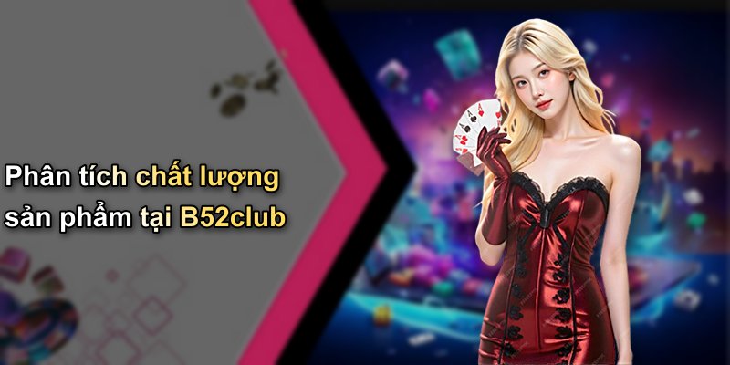 Phân tích chất lượng sản phẩm tại B52club