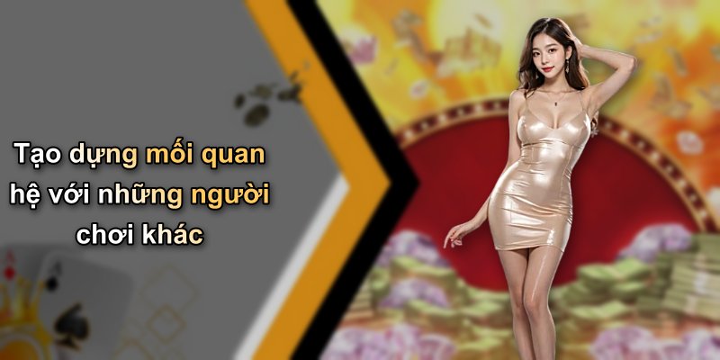 Tạo dựng mối quan hệ với những người chơi khác