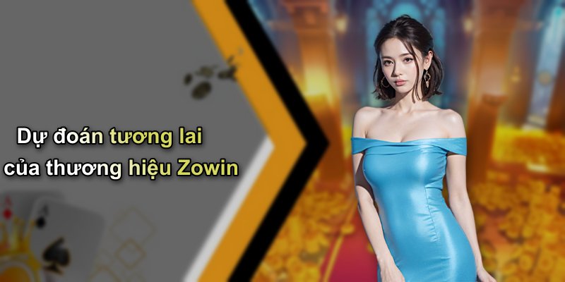 Dự đoán tương lai của thương hiệu Zowin