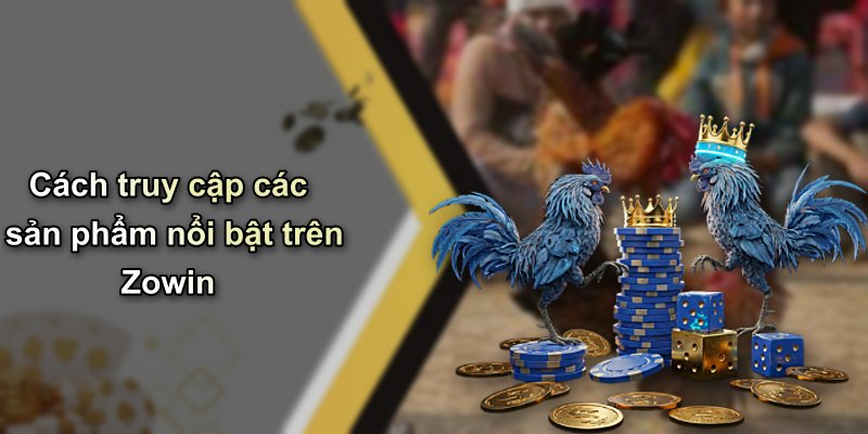 Cách truy cập các sản phẩm nổi bật trên Zowin
