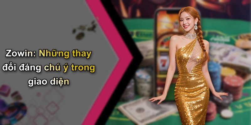 Zowin: Những thay đổi đáng chú ý trong giao diện