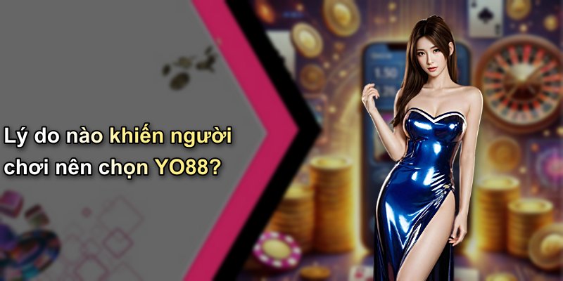Lý do nào khiến người chơi nên chọn YO88?