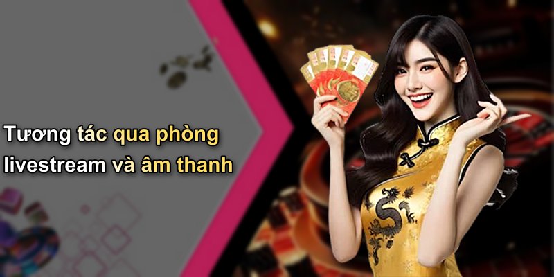 Tương tác qua phòng livestream và âm thanh
