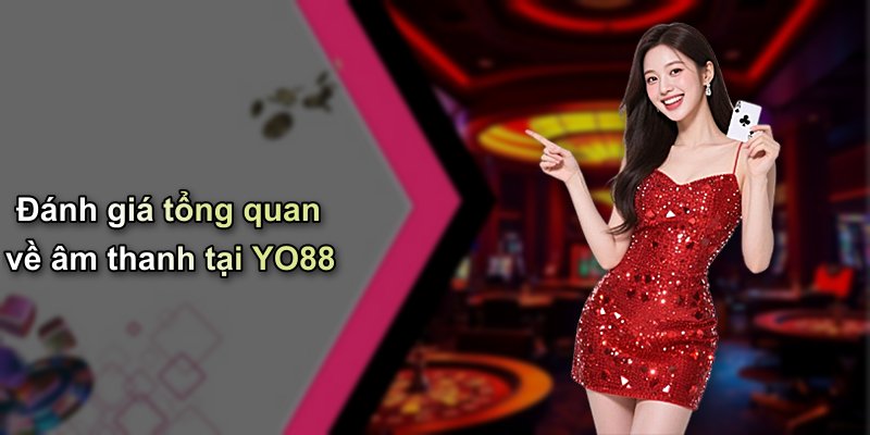 Đánh giá tổng quan về âm thanh tại YO88