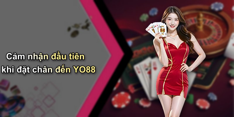 Cảm nhận đầu tiên khi đặt chân đến YO88