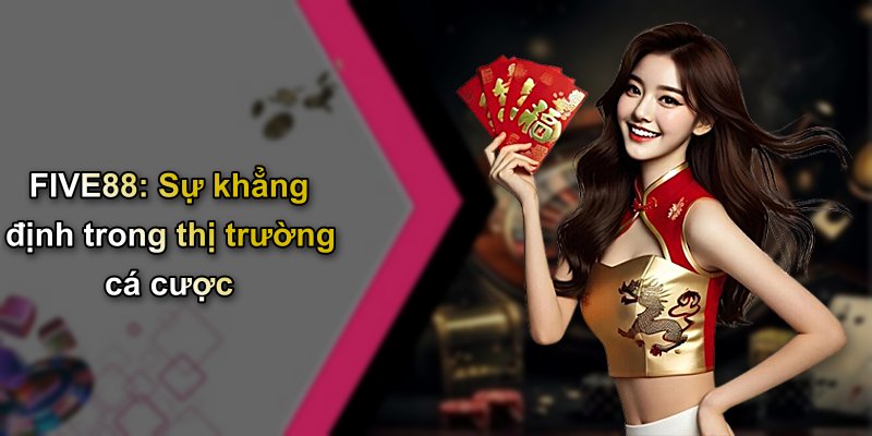 FIVE88: Sự khẳng định trong thị trường cá cược