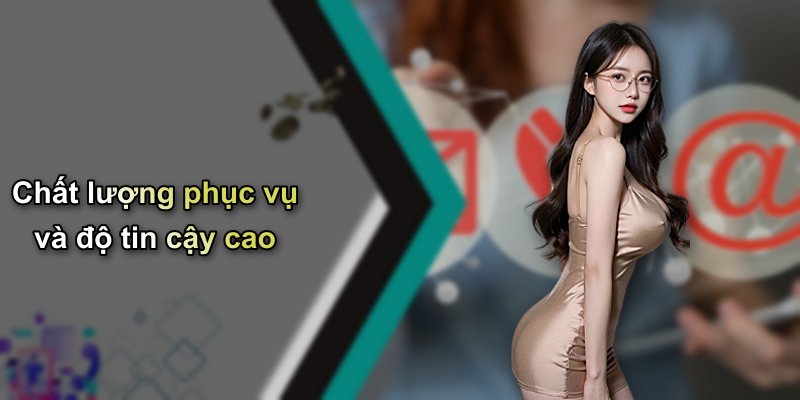 Chất lượng phục vụ và độ tin cậy cao