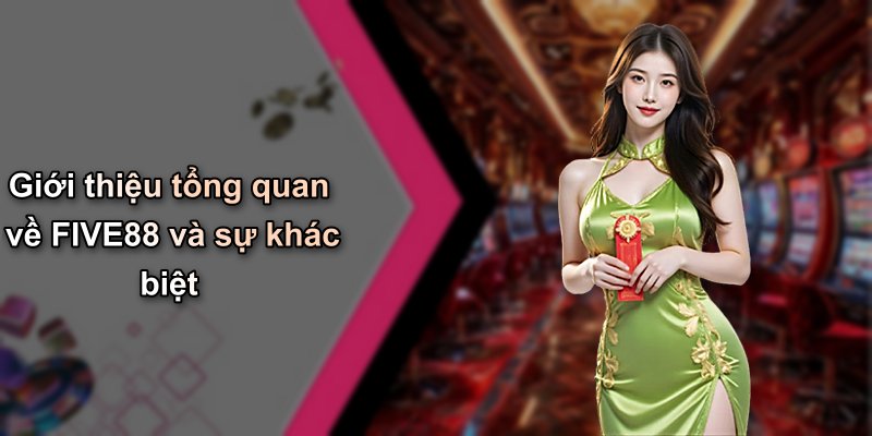 Giới thiệu tổng quan về FIVE88 và sự khác biệt