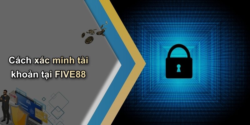 Cách xác minh tài khoản tại FIVE88