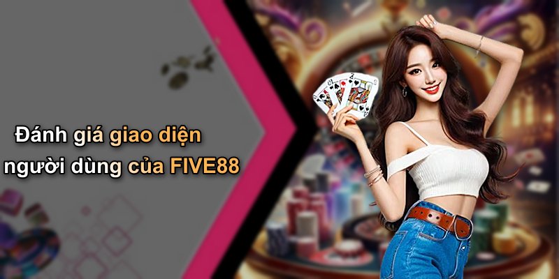 Đánh giá giao diện người dùng của FIVE88