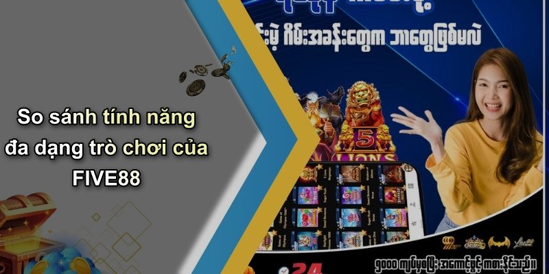 So sánh tính năng đa dạng trò chơi của FIVE88