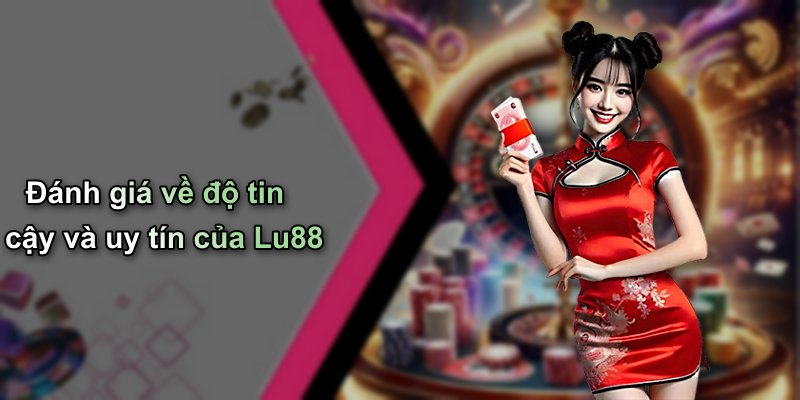 Đánh giá về độ tin cậy và uy tín của Lu88
