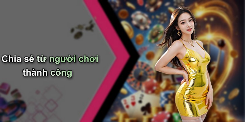 Chia sẻ từ người chơi thành công