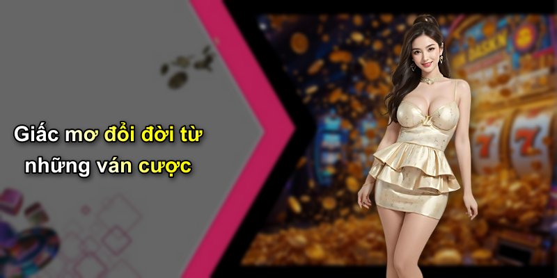 Giấc mơ đổi đời từ những ván cược