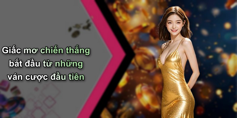 Giấc mơ chiến thắng bắt đầu từ những ván cược đầu tiên