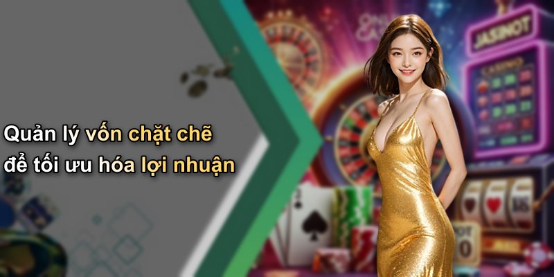 Quản lý vốn chặt chẽ để tối ưu hóa lợi nhuận