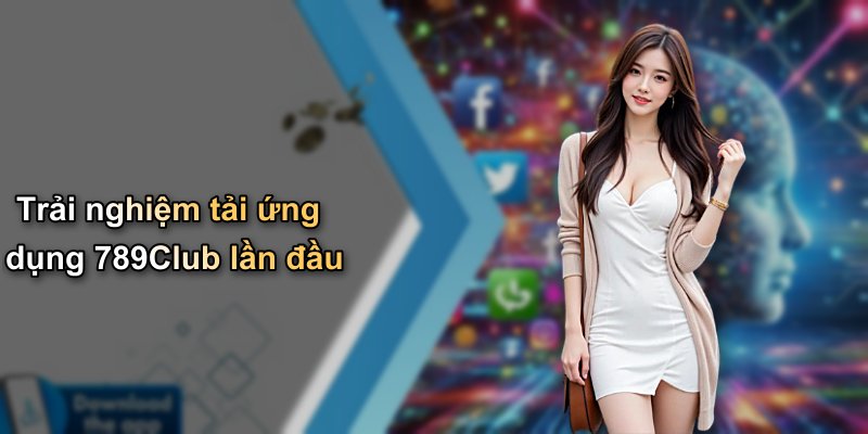 Trải nghiệm tải ứng dụng 789Club lần đầu