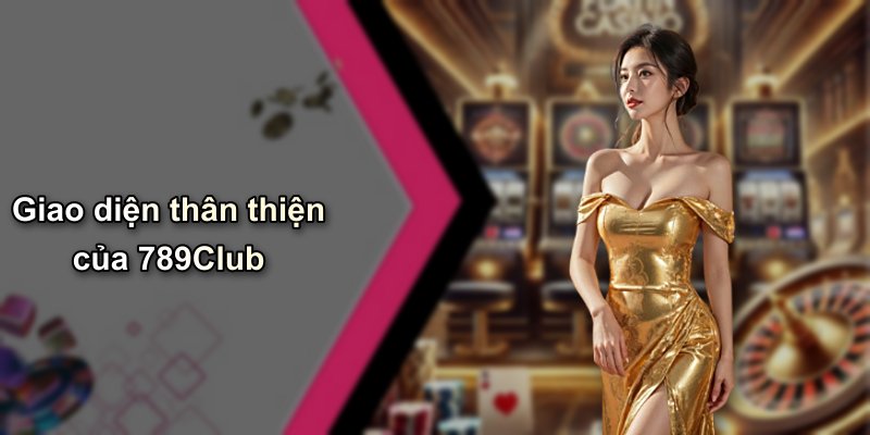 Giao diện thân thiện của 789Club