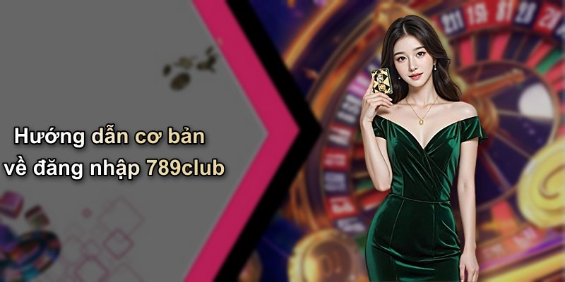Hướng dẫn cơ bản về đăng nhập 789club