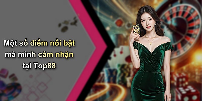 Một số điểm nổi bật mà mình cảm nhận tại Top88