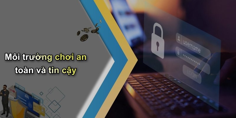 Môi trường chơi an toàn và tin cậy