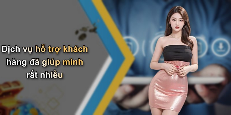 Dịch vụ hỗ trợ khách hàng đã giúp mình rất nhiều