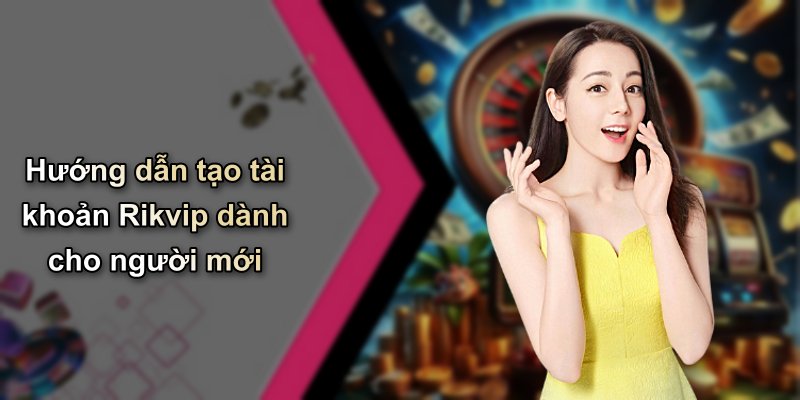 Hướng dẫn tạo tài khoản Rikvip dành cho người mới