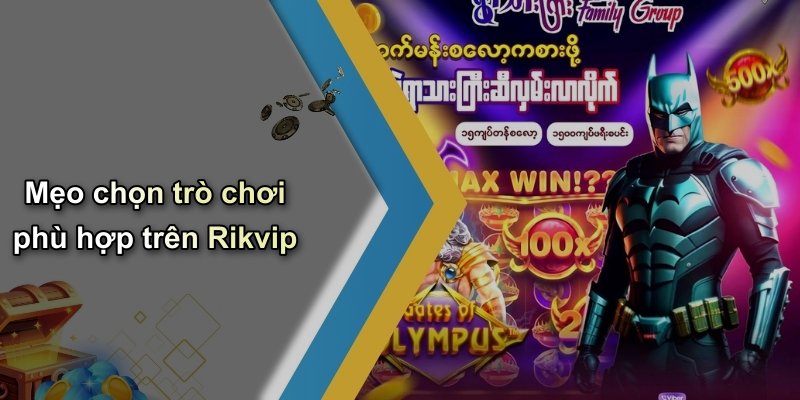 Mẹo chọn trò chơi phù hợp trên Rikvip