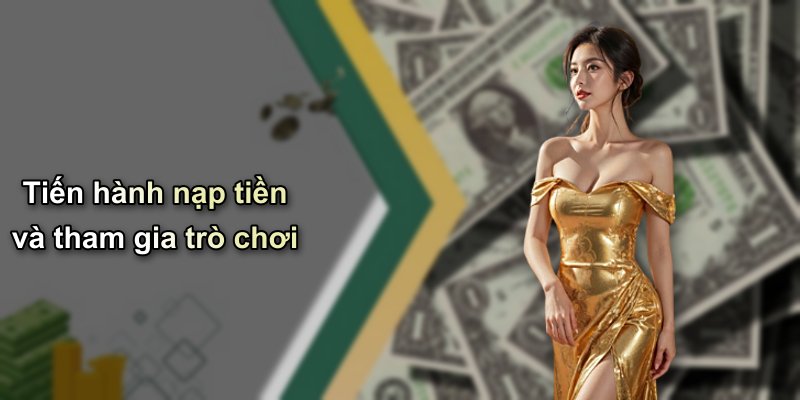 Tiến hành nạp tiền và tham gia trò chơi