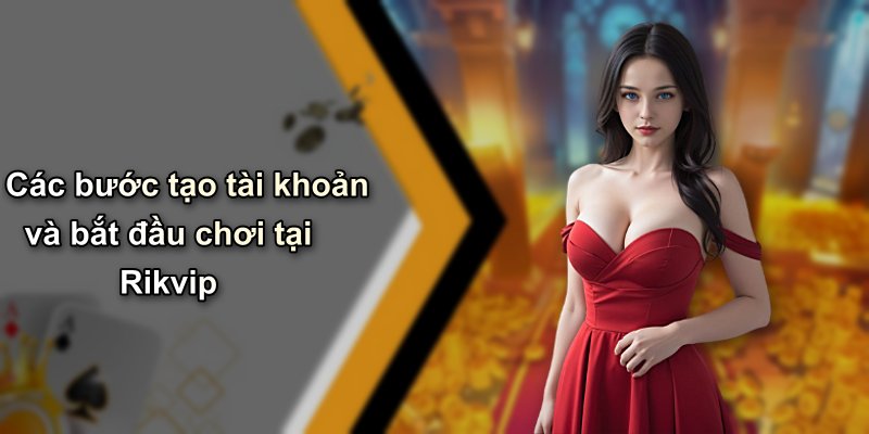 Các bước tạo tài khoản và bắt đầu chơi tại Rikvip