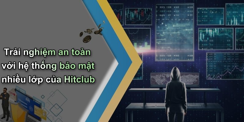 Trải nghiệm an toàn với hệ thống bảo mật nhiều lớp của Hitclub