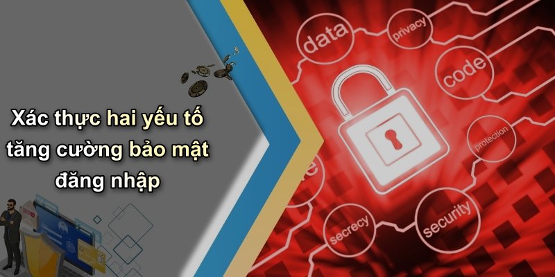 Xác thực hai yếu tố tăng cường bảo mật đăng nhập