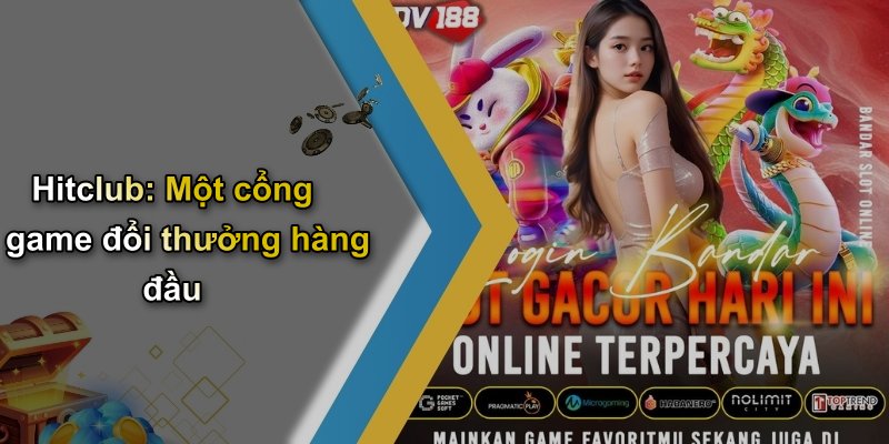 Hitclub: Một cổng game đổi thưởng hàng đầu