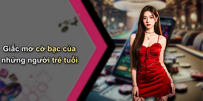 Giấc mơ cờ bạc của những người trẻ tuổi