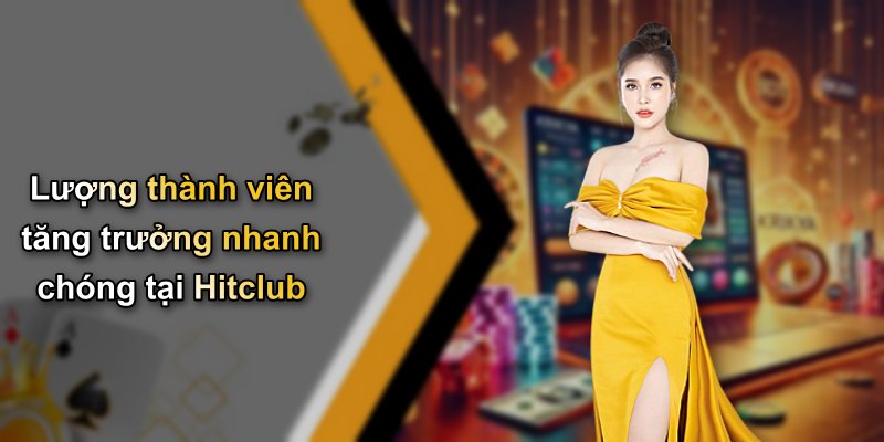 Lượng thành viên tăng trưởng nhanh chóng tại Hitclub