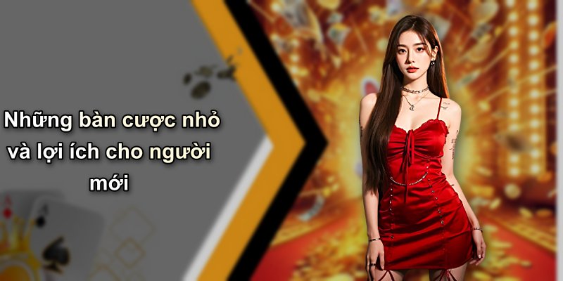 Những bàn cược nhỏ và lợi ích cho người mới