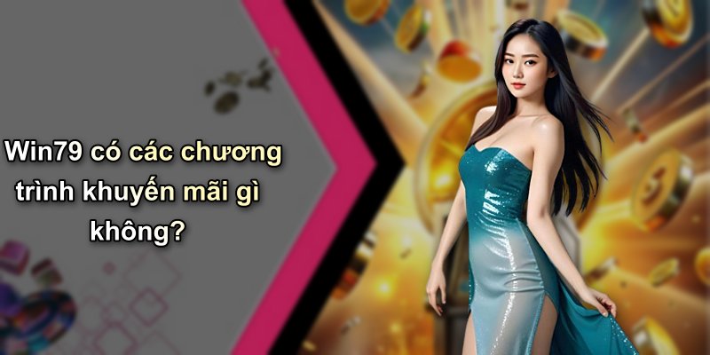 Win79 có các chương trình khuyến mãi gì không?
